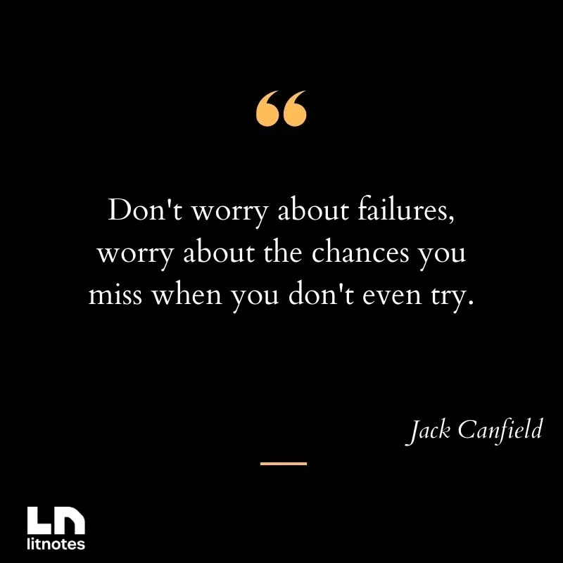 Don't worry about failures, worry about the chances you miss when you don't even try.